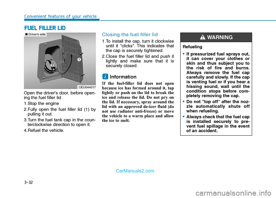 Hyundai H350 2015  Owners Manual 3-32
Convenient features of your vehicle
Open the drivers door, before open- ing the fuel filler lid  
1.Stop the engine 
2.Fully open the fuel filler lid (1) bypulling it out.
3.Turn the fuel tank c