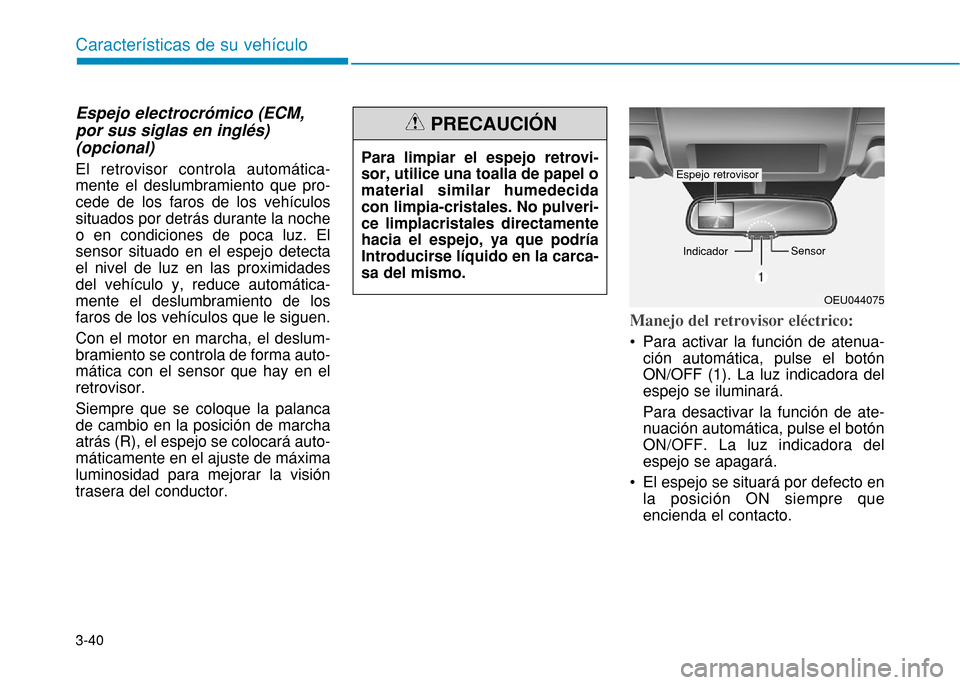 Hyundai H350 2015 Manual del propietario (in Spanish) 3-40
Espejo electrocrómico (ECM, por sus siglas en inglés)(opcional) El retrovisor controla automática- mente el deslumbramiento que pro-cede de los faros de los veh Hyundai H350 2015 Manual del propietario (in Spanish) 3-40
Espejo electrocrómico (ECM, por sus siglas en inglés)(opcional) El retrovisor controla automática- mente el deslumbramiento que pro-cede de los faros de los veh