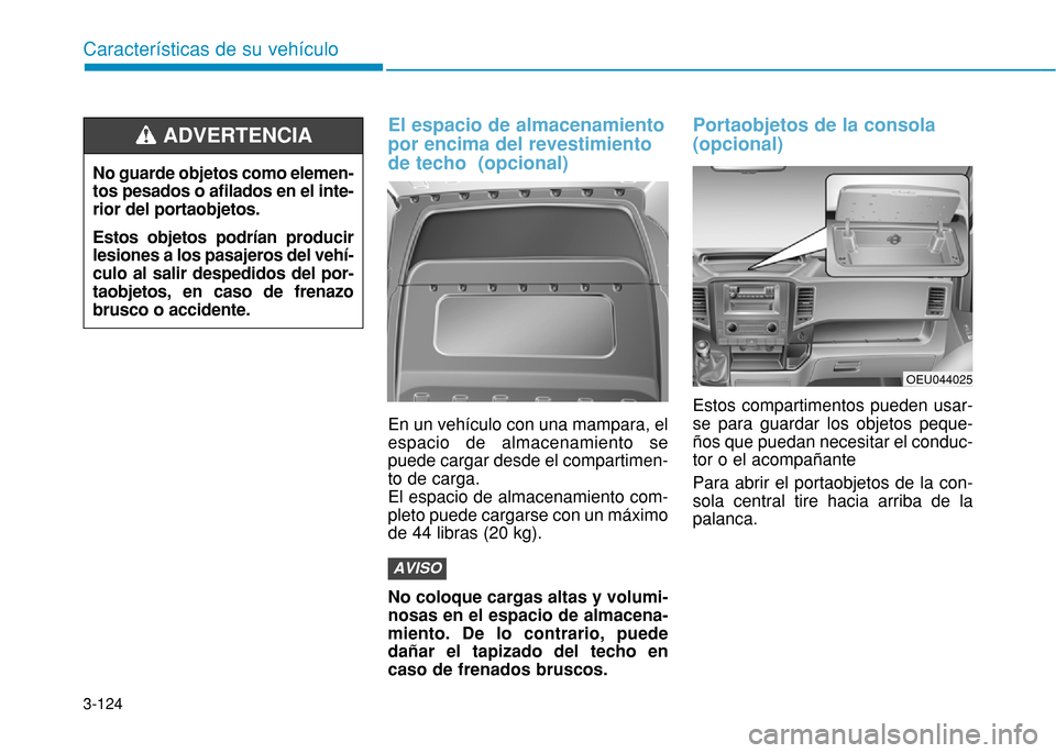 Hyundai H350 2015 Manual del propietario (in Spanish) 3-124
El espacio de almacenamiento por encima del revestimientode techo (opcional)
En un veh Hyundai H350 2015 Manual del propietario (in Spanish) 3-124
El espacio de almacenamiento por encima del revestimientode techo (opcional)
En un veh