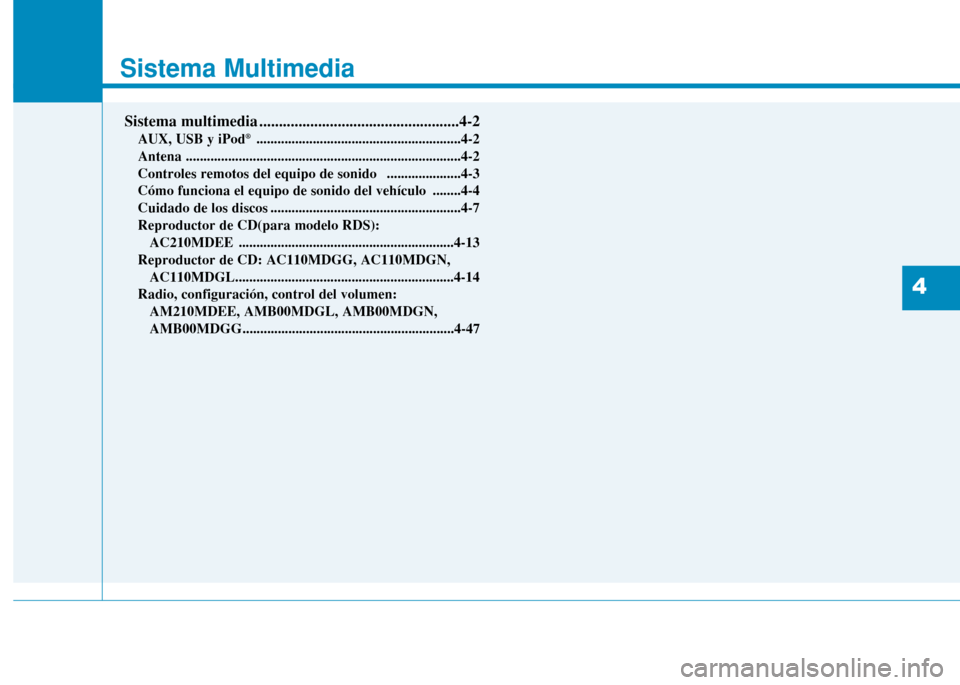 Hyundai H350 2015  Manual del propietario (in Spanish) Sistema Multimedia
4
Sistema Multimedia
Sistema multimedia ...................................................4-2AUX, USB y iPod ®
..........................................................4-2 
Anten