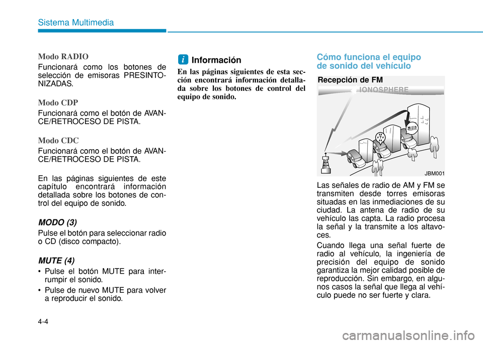 Hyundai H350 2015 Manual del propietario (in Spanish) 4-4
Sistema Multimedia
Modo RADIO
Funcionará como los botones de
selección de emisoras PRESINTO-
NIZADAS.
Modo CDP
Funcionará como el botón de AVAN-
CE/RETROCESO DE PISTA.
Modo CDC
Funcionará c Hyundai H350 2015 Manual del propietario (in Spanish) 4-4
Sistema Multimedia
Modo RADIO
Funcionará como los botones de
selección de emisoras PRESINTO-
NIZADAS.
Modo CDP
Funcionará como el botón de AVAN-
CE/RETROCESO DE PISTA.
Modo CDC
Funcionará c