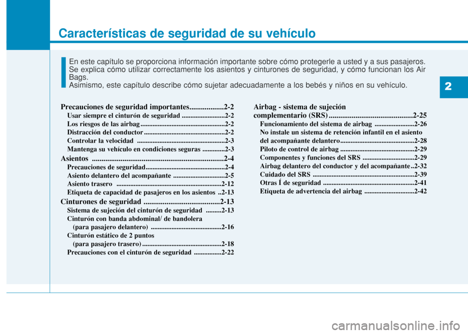 Hyundai H350 2015  Manual del propietario (in Spanish) Características de seguridad de su vehículo
2
Precauciones de seguridad importantes..................2-2Usar siempre el cinturón de seguridad .........................2-2 
Los riesgos de las airbag