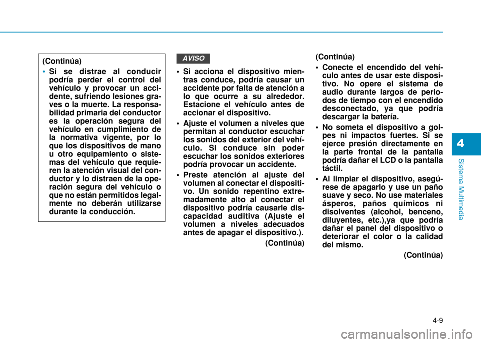 Hyundai H350 2015 Manual del propietario (in Spanish) 4-9
Sistema Multimedia
4
• Si acciona el dispositivo mien-tras conduce, podría causar un accidente por falta de atención alo que ocurre a su alrededor.Estacione el vehículo antes deaccionar el di Hyundai H350 2015 Manual del propietario (in Spanish) 4-9
Sistema Multimedia
4
• Si acciona el dispositivo mien-tras conduce, podría causar un accidente por falta de atención alo que ocurre a su alrededor.Estacione el vehículo antes deaccionar el di
