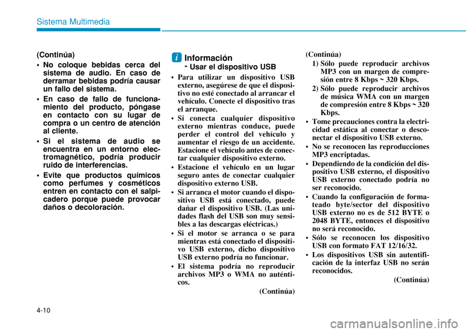 Hyundai H350 2015  Manual del propietario (in Spanish) 4-10
Sistema Multimedia
(Continúa) 
• No coloque bebidas cerca delsistema de audio. En caso de derramar bebidas podría causarun fallo del sistema. 
• En caso de fallo de funciona- miento del pro