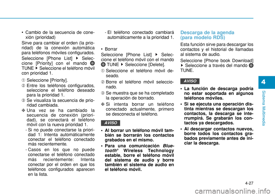 Hyundai H350 2015 Manual del propietario (in Spanish) 4-27
Sistema Multimedia
4
Cambio de la secuencia de cone-xión (prioridad)
Sirve para cambiar el orden (la prio- ridad) de la conexión automática
para teléfonos móviles configurados.
Seleccione Hyundai H350 2015 Manual del propietario (in Spanish) 4-27
Sistema Multimedia
4
Cambio de la secuencia de cone-xión (prioridad)
Sirve para cambiar el orden (la prio- ridad) de la conexión automática
para teléfonos móviles configurados.
Seleccione