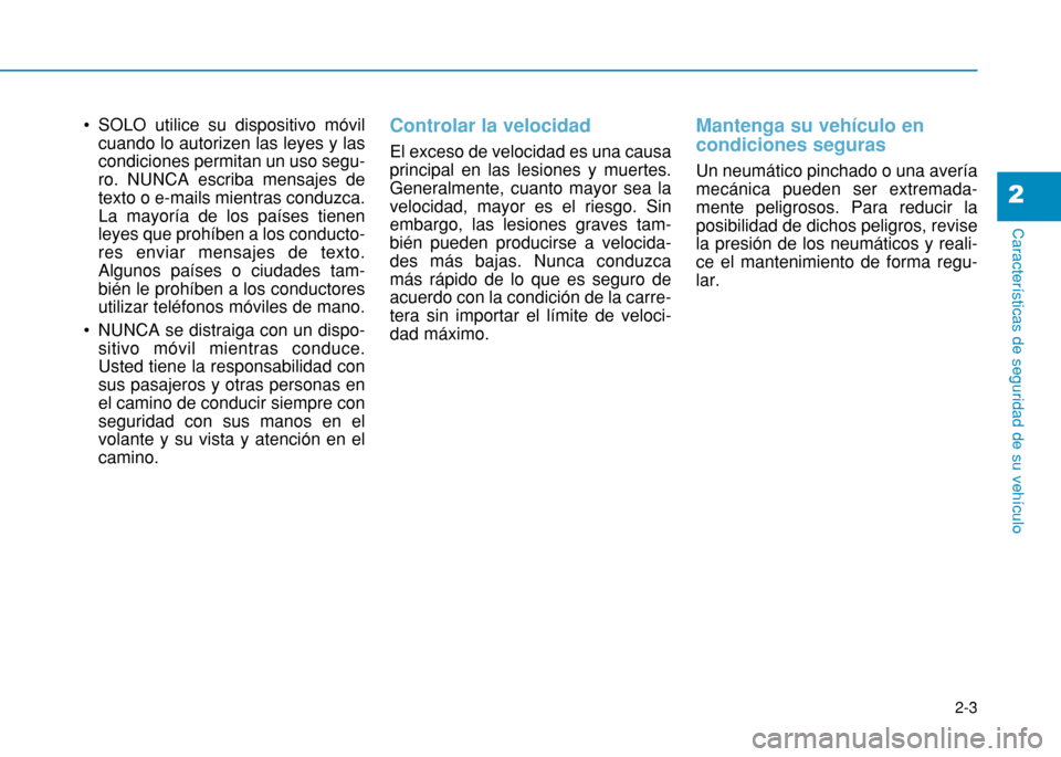 Hyundai H350 2015 Manual del propietario (in Spanish) 2-3
Características de seguridad de su vehículo
SOLO utilice su dispositivo móvilcuando lo autorizen las leyes y las condiciones permitan un uso segu-ro. NUNCA escriba mensajes detexto o e-mails m Hyundai H350 2015 Manual del propietario (in Spanish) 2-3
Características de seguridad de su vehículo
SOLO utilice su dispositivo móvilcuando lo autorizen las leyes y las condiciones permitan un uso segu-ro. NUNCA escriba mensajes detexto o e-mails m