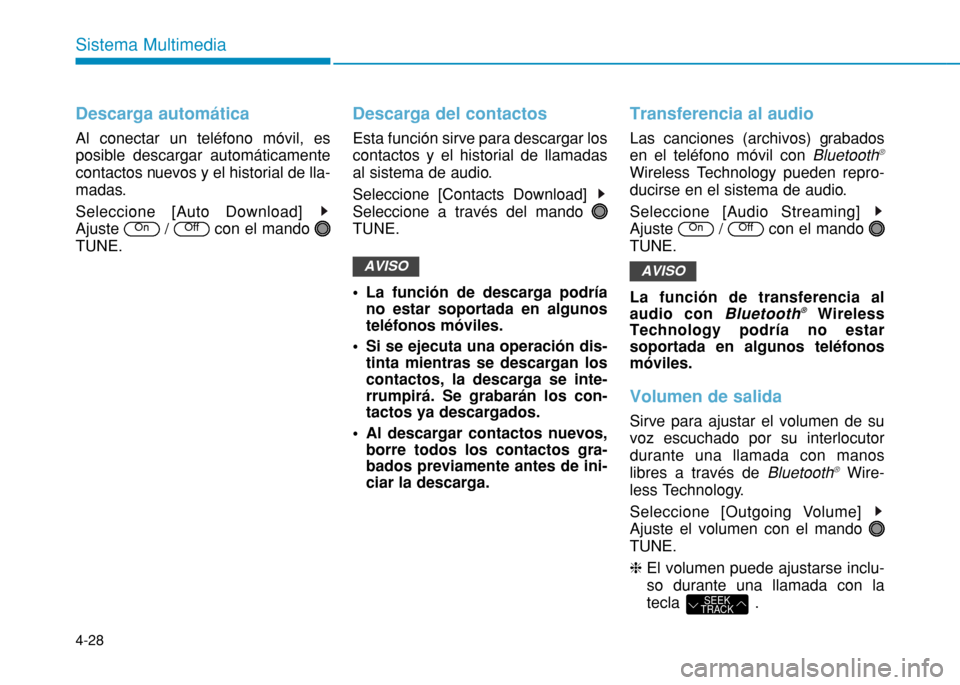 Hyundai H350 2015  Manual del propietario (in Spanish) 4-28
Sistema Multimedia
Descarga automática
Al conectar un teléfono móvil, es 
posible descargar automáticamente
contactos nuevos y el historial de lla-
madas.  
Seleccione [Auto Download] Ajuste 