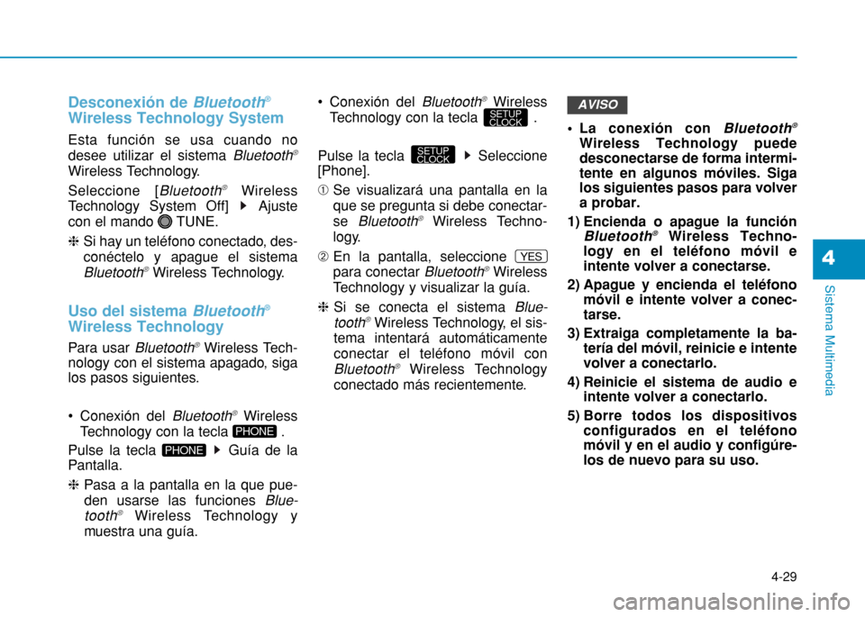 Hyundai H350 2015  Manual del propietario (in Spanish) 4-29
Sistema Multimedia
4
Desconexión de Bluetooth®
Wireless Technology System
Esta función se usa cuando no desee utilizar el sistema 
Bluetooth ®
Wireless Technology. Seleccione [
Bluetooth ®Wi