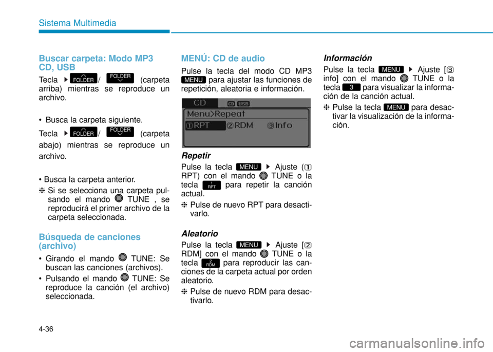 Hyundai H350 2015  Manual del propietario (in Spanish) 4-36
Sistema Multimedia
Buscar carpeta: Modo MP3 CD, USB
Tecla / (carpeta arriba) mientras se reproduce un
archivo. 
 Busca la carpeta siguiente.  
Tecla / (carpeta abajo) mientras se reproduce un
arc