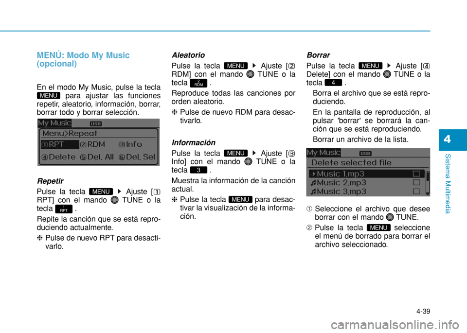 Hyundai H350 2015  Manual del propietario (in Spanish) 4-39
Sistema Multimedia
4
MENÚ: Modo My Music (opcional)
En el modo My Music, pulse la teclapara ajustar las funciones
repetir, aleatorio, información, borrar, borrar todo y borrar selección. Repet
