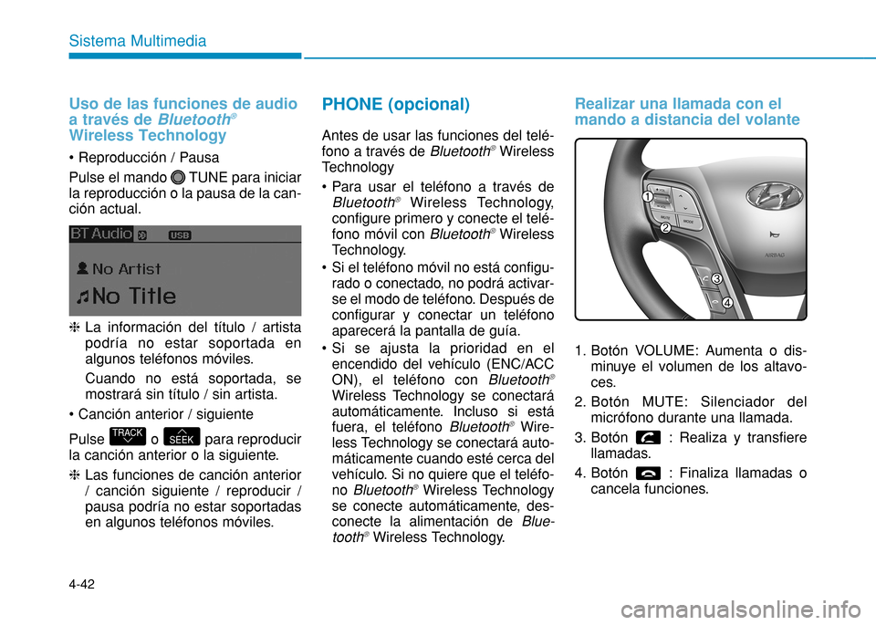Hyundai H350 2015  Manual del propietario (in Spanish) 4-42
Sistema Multimedia
Uso de las funciones de audio a través de Bluetooth®
Wireless Technology
 
Pulse el mando  TUNE para iniciar la reproducción o la pausa de la can-ción actual. 
h La informa