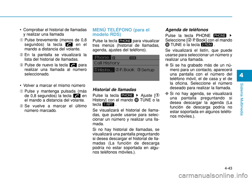 Hyundai H350 2015  Manual del propietario (in Spanish) 4-43
Sistema Multimedia
4
 Comprobar el historial de llamadasy realizar una llamada
¿ Pulse brevemente (menos de 0,8 
segundos) la tecla  en el
mando a distancia del volante.
¡ En la pantalla se vis