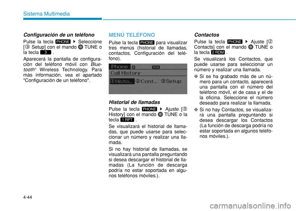 Hyundai H350 2015  Manual del propietario (in Spanish) 4-44
Sistema Multimedia
   
Configuración de un teléfono 
Pulse la tecla  Seleccione 
[ Setup] con el mando  TUNE o
la tecla  . Aparecerá la pantalla de configura- ción del teléfono móvil con 
B