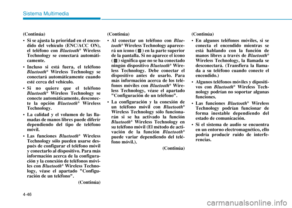 Hyundai H350 2015 Manual del propietario (in Spanish) 4-46
Sistema Multimedia
(Continúa)
Si se ajusta la prioridad en el encen-dido del vehículo (ENC/ACC ON), el teléfono con Bluetooth®
Wireless
Technology se conectará automáti-camente.
Inclus Hyundai H350 2015 Manual del propietario (in Spanish) 4-46
Sistema Multimedia
(Continúa)
Si se ajusta la prioridad en el encen-dido del vehículo (ENC/ACC ON), el teléfono con Bluetooth®
Wireless
Technology se conectará automáti-camente.
Inclus
