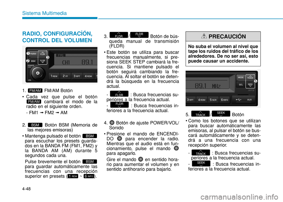 Hyundai H350 2015  Manual del propietario (in Spanish) 4-48
Sistema Multimedia
RADIO, CONFIGURACİÓN, CONTROL DEL VOLUMEN
1. FM/AM Botón 
 Cada vez que pulse el botóncambiará el modo de la
radio en el siguiente orden.- FM1  ﬂFM2  ﬂAM
2. Botón BSM
