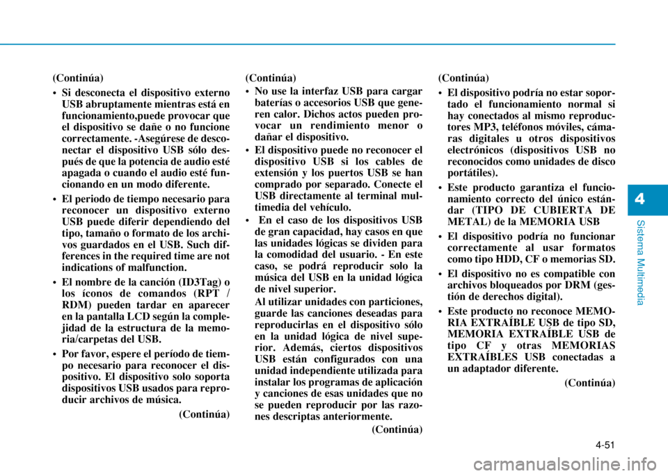 Hyundai H350 2015  Manual del propietario (in Spanish) 4-51
Sistema Multimedia
4
(Continúa) 
 Si desconecta el dispositivo externoUSB abruptamente mientras está en funcionamiento,puede provocar queel dispositivo se dañe o no funcionecorrectamente. -Ase