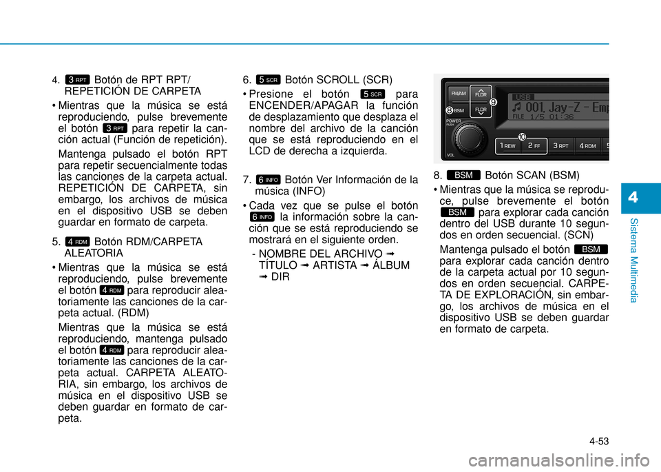 Hyundai H350 2015  Manual del propietario (in Spanish) 4-53
Sistema Multimedia
4
4.Botón de RPT RPT/
REPETICIÓN DE CARPETA
 Mientras que la música se está reproduciendo, pulse brevemente 
el botón  para repetir la can-ción actual (Función de repeti