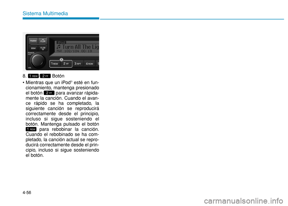 Hyundai H350 2015  Manual del propietario (in Spanish) 8. / Botón  
®
esté en fun-
cionamiento, mantenga presionado 
el botón  para avanzar rápida-
mente la canción. Cuando el avan-
ce rápido se ha completado, lasiguiente canción se reproducirá
c