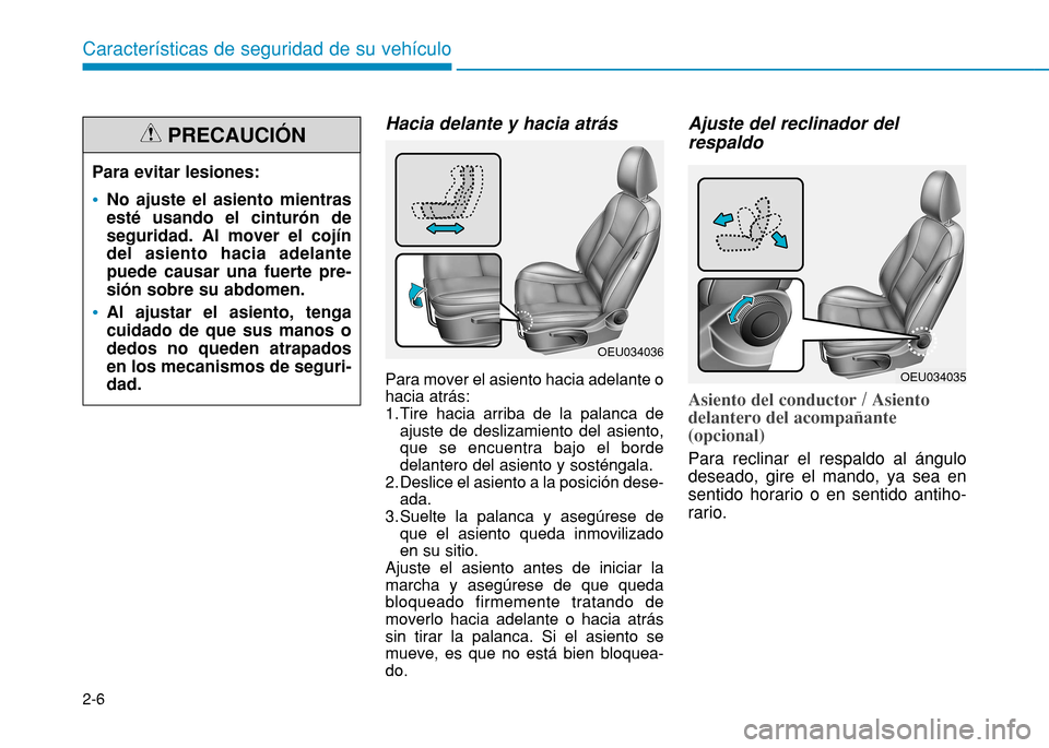 Hyundai H350 2015  Manual del propietario (in Spanish) 2-6
Características de seguridad de su vehículo
Hacia delante y hacia atrás  Para mover el asiento hacia adelante o hacia atrás:
1. Tire hacia arriba de la palanca deajuste de deslizamiento del as
