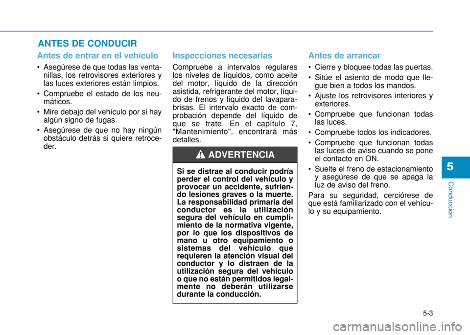 Hyundai H350 2015 Manual del propietario (in Spanish) 5-3
Conducción
ANTES DE CONDUCIR
5
Antes de entrar en el vehículo
Asegúrese de que todas las venta-nillas, los retrovisores exteriores y las luces exteriores están limpios.
Compruebe el estad Hyundai H350 2015 Manual del propietario (in Spanish) 5-3
Conducción
ANTES DE CONDUCIR
5
Antes de entrar en el vehículo
Asegúrese de que todas las venta-nillas, los retrovisores exteriores y las luces exteriores están limpios.
Compruebe el estad