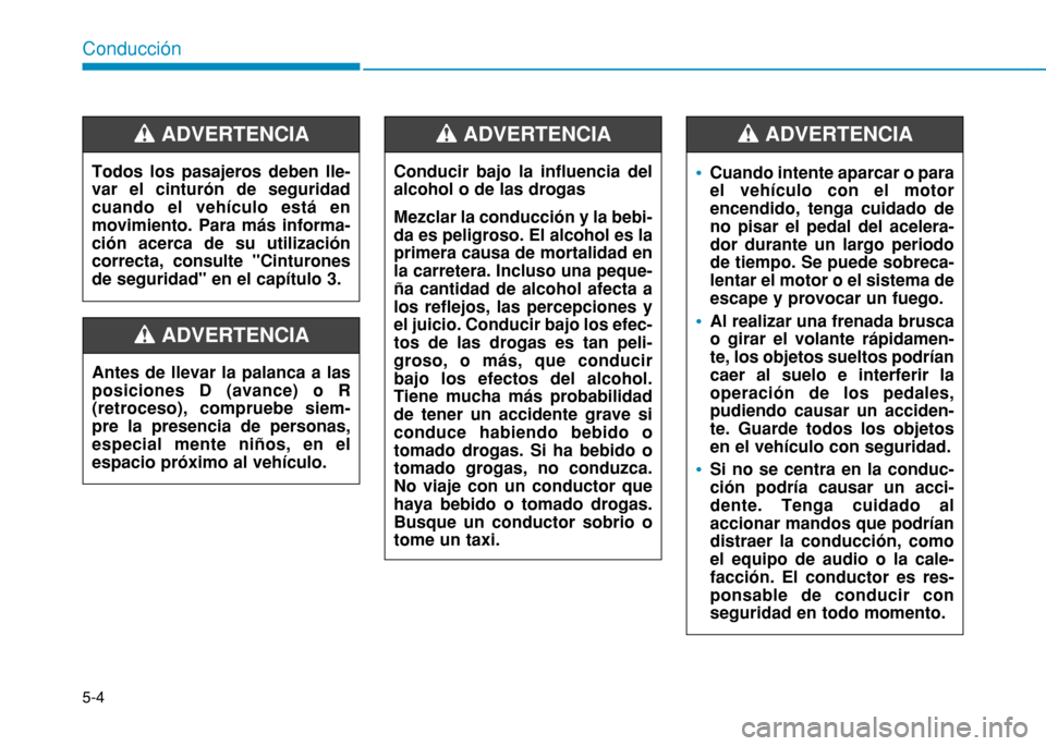 Hyundai H350 2015 Manual del propietario (in Spanish) 5-4
Conducción
Antes de llevar la palanca a las posiciones D (avance) o R(retroceso), compruebe siem-pre la presencia de personas,especial mente niños, en elespacio próximo al vehículo.
ADVERTEN Hyundai H350 2015 Manual del propietario (in Spanish) 5-4
Conducción
Antes de llevar la palanca a las posiciones D (avance) o R(retroceso), compruebe siem-pre la presencia de personas,especial mente niños, en elespacio próximo al vehículo.
ADVERTEN