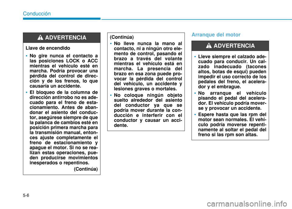 Hyundai H350 2015 Manual del propietario (in Spanish) 5-6
Arranque del motor
Conducción
Llave de encendido
No gire nunca el contacto a las posiciones LOCK o ACCmientras el vehículo esté enmarcha. Podría provocar unapérdida del control de direc-ción Hyundai H350 2015 Manual del propietario (in Spanish) 5-6
Arranque del motor
Conducción
Llave de encendido
No gire nunca el contacto a las posiciones LOCK o ACCmientras el vehículo esté enmarcha. Podría provocar unapérdida del control de direc-ción