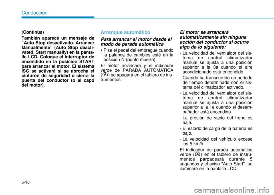 Hyundai H350 2015 Manual del propietario (in Spanish) 5-10
Conducción
(Continúa) También aparece un mensaje de “Auto Stop desactivado. ArrancarManualmente” (Auto Stop deacti-vated. Start manually) en la panta-lla LCD. Coloque el interruptor deence Hyundai H350 2015 Manual del propietario (in Spanish) 5-10
Conducción
(Continúa) También aparece un mensaje de “Auto Stop desactivado. ArrancarManualmente” (Auto Stop deacti-vated. Start manually) en la panta-lla LCD. Coloque el interruptor deence