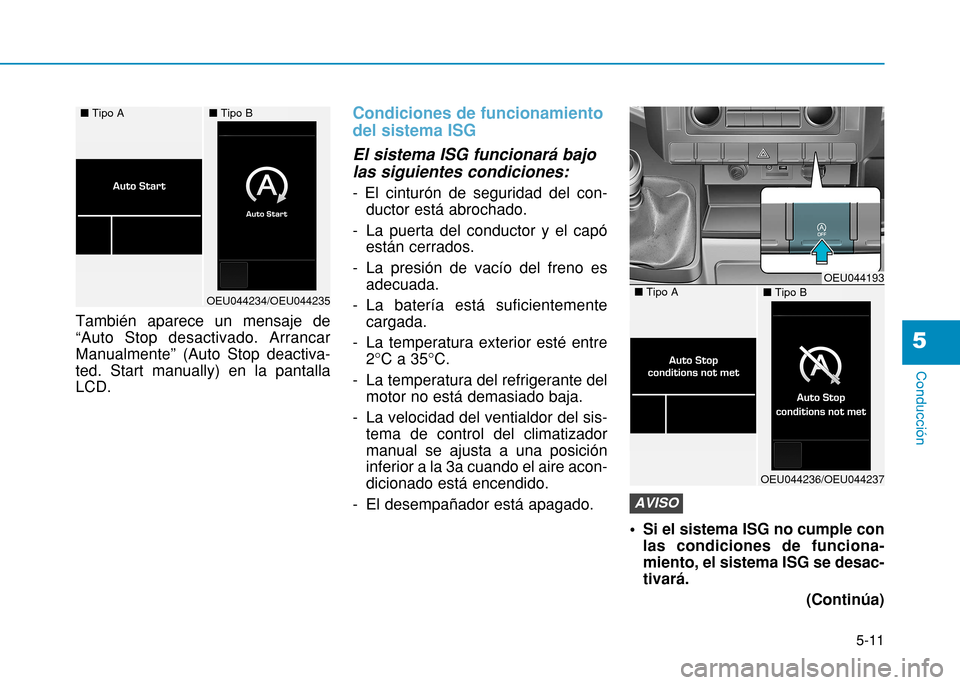 Hyundai H350 2015 Manual del propietario (in Spanish) 5-11
Conducción
También aparece un mensaje de “Auto Stop desactivado. ArrancarManualmente” (Auto Stop deactiva-ted. Start manually) en la pantallaLCD.
Condiciones de funcionamiento del sistema I Hyundai H350 2015 Manual del propietario (in Spanish) 5-11
Conducción
También aparece un mensaje de “Auto Stop desactivado. ArrancarManualmente” (Auto Stop deactiva-ted. Start manually) en la pantallaLCD.
Condiciones de funcionamiento del sistema I