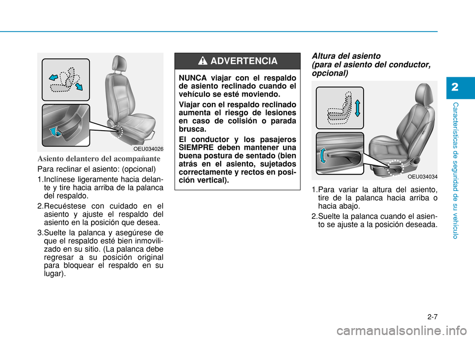 Hyundai H350 2015  Manual del propietario (in Spanish) 2-7
Características de seguridad de su vehículo
2
Asiento delantero del acompañante 
Para reclinar el asiento: (opcional) 
1.Inclínese ligeramente hacia delan-te y tire hacia arriba de la palanca 