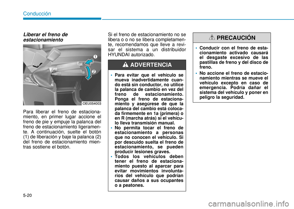 Hyundai H350 2015 Manual del propietario (in Spanish) 5-20
Conducción
Liberar el freno de estacionamiento Para liberar el freno de estaciona- miento, en primer lugar accione elfreno de pie y empuje la palanca delfreno de estacionamiento ligeramen-te. A Hyundai H350 2015 Manual del propietario (in Spanish) 5-20
Conducción
Liberar el freno de estacionamiento Para liberar el freno de estaciona- miento, en primer lugar accione elfreno de pie y empuje la palanca delfreno de estacionamiento ligeramen-te. A