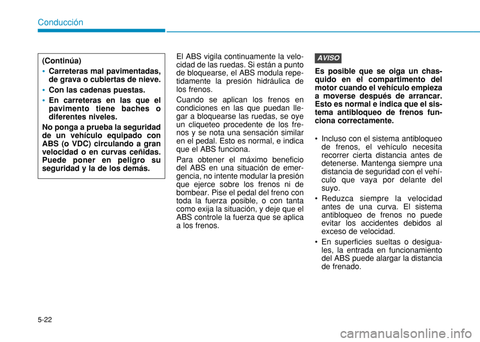 Hyundai H350 2015 Manual del propietario (in Spanish) 5-22
Conducción
El ABS vigila continuamente la velo- cidad de las ruedas. Si están a puntode bloquearse, el ABS modula repe-tidamente la presión hidráulica delos frenos. Cuando se aplican los fre Hyundai H350 2015 Manual del propietario (in Spanish) 5-22
Conducción
El ABS vigila continuamente la velo- cidad de las ruedas. Si están a puntode bloquearse, el ABS modula repe-tidamente la presión hidráulica delos frenos. Cuando se aplican los fre