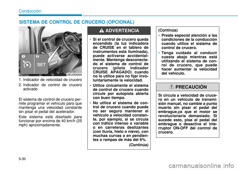 Hyundai H350 2015 Manual del propietario (in Spanish) 5-30
Conducción
1. Indicador de velocidad de crucero
2. Indicador de control de cruceroactivado
El sistema de control de crucero per- mite programar el vehículo para quemantenga una velocidad const Hyundai H350 2015 Manual del propietario (in Spanish) 5-30
Conducción
1. Indicador de velocidad de crucero
2. Indicador de control de cruceroactivado
El sistema de control de crucero per- mite programar el vehículo para quemantenga una velocidad const
