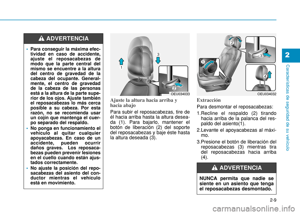 Hyundai H350 2015  Manual del propietario (in Spanish) 2-9
Características de seguridad de su vehículo
2
Ajuste la altura hacia arriba y hacia abajo
Para subir el reposacabezas, tire de él hacia arriba hasta la altura desea-da (1). Para bajarlo, manten