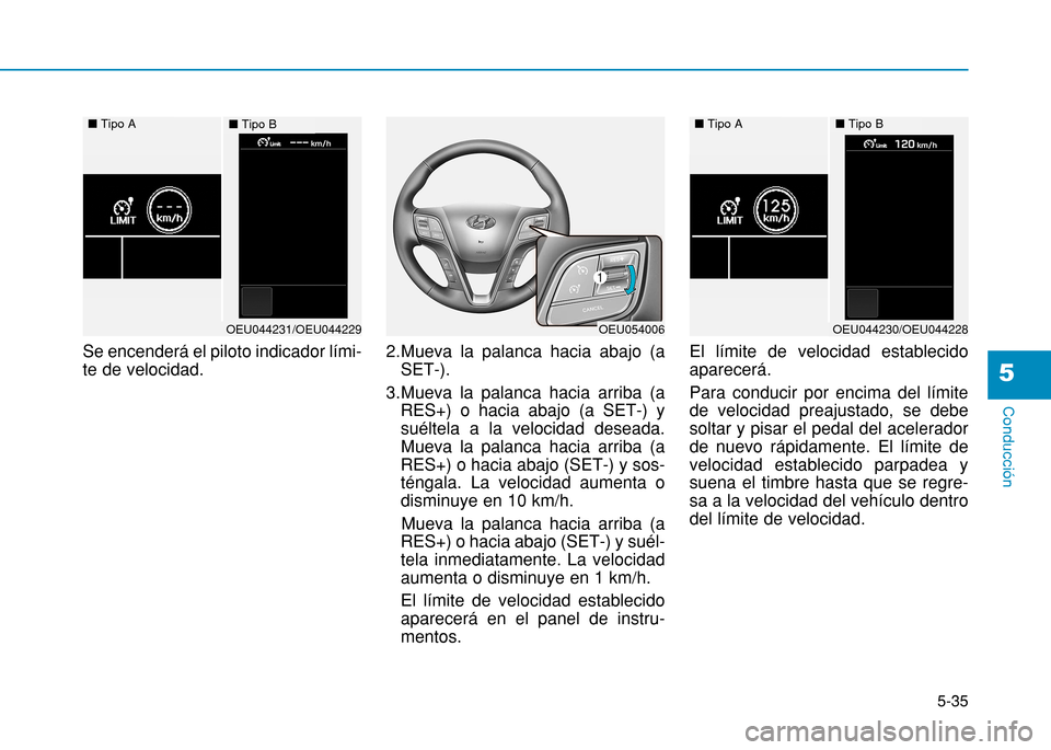 Hyundai H350 2015  Manual del propietario (in Spanish) 5-35
Conducción
5
Se encenderá el piloto indicador lími- te de velocidad.2.Mueva la palanca hacia abajo (a
SET-). 
3.Mueva la palanca hacia arriba (a RES+) o hacia abajo (a SET-) ysuéltela a la ve