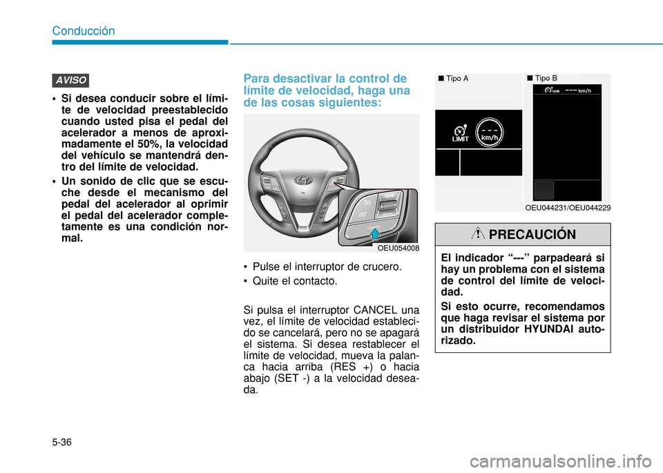 Hyundai H350 2015  Manual del propietario (in Spanish) 5-36
Conducción
 Si desea conducir sobre el lími-te de velocidad preestablecido cuando usted pisa el pedal delacelerador a menos de aproxi-madamente el 50%, la velocidaddel vehículo se mantendrá d