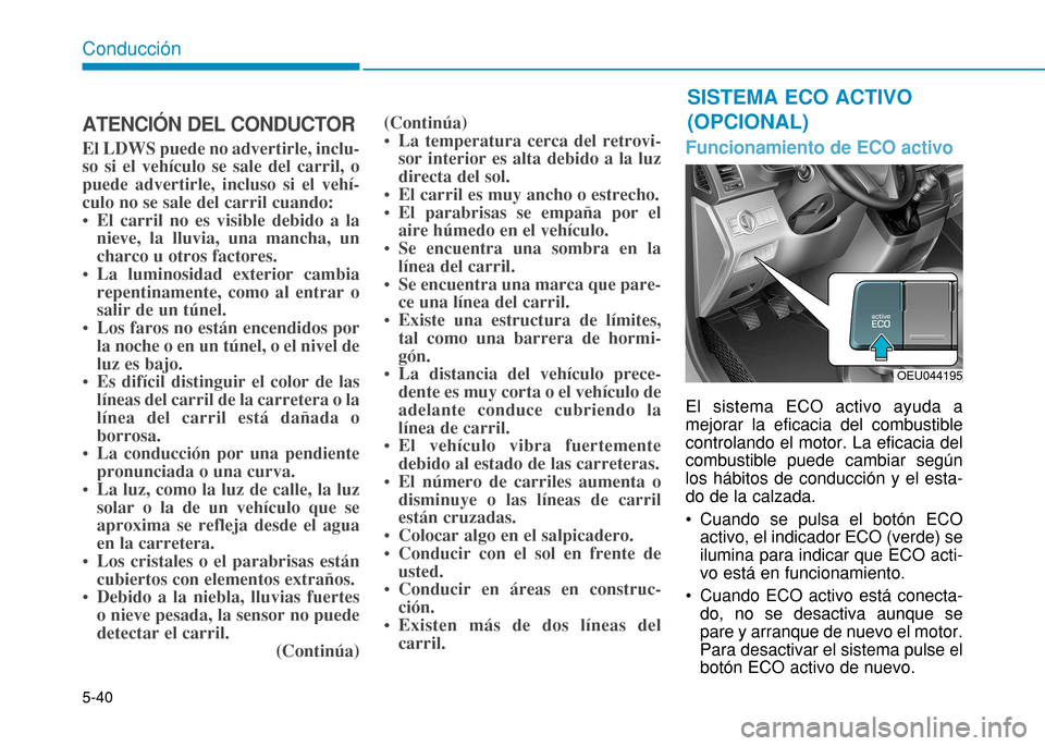 Hyundai H350 2015  Manual del propietario (in Spanish) 5-40
Conducción
ATENCIÓN DEL CONDUCTOR
El LDWS puede no advertirle, inclu- so si el vehículo se sale del carril, opuede advertirle, incluso si el vehí-culo no se sale del carril cuando: 
 El carri