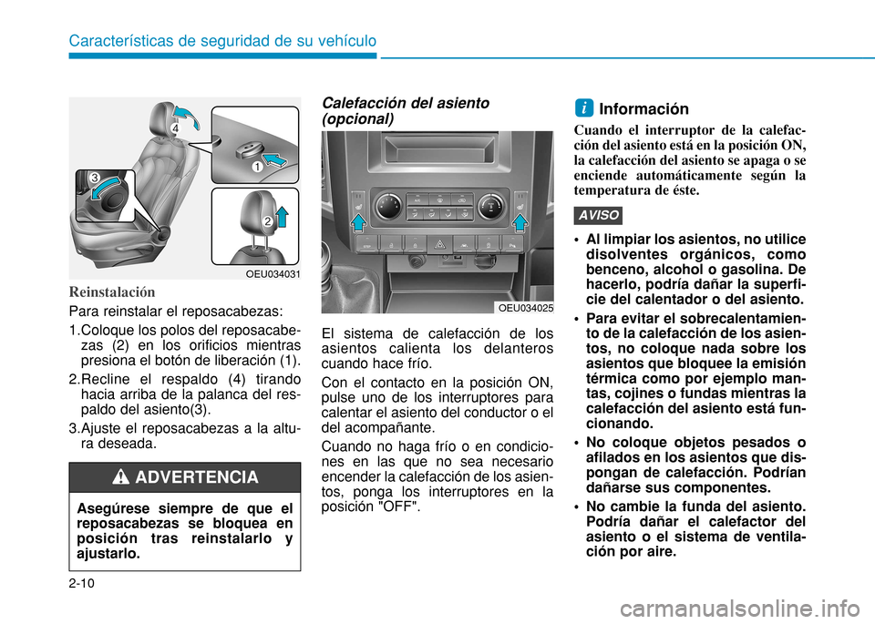 Hyundai H350 2015 Manual del propietario (in Spanish) 2-10
Características de seguridad de su vehículo
Reinstalación
Para reinstalar el reposacabezas:
1.Coloque los polos del reposacabe-zas (2) en los orificios mientras presiona el botón de liberaci Hyundai H350 2015 Manual del propietario (in Spanish) 2-10
Características de seguridad de su vehículo
Reinstalación
Para reinstalar el reposacabezas:
1.Coloque los polos del reposacabe-zas (2) en los orificios mientras presiona el botón de liberaci