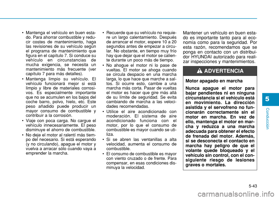 Hyundai H350 2015 Manual del propietario (in Spanish) 5-43
Conducción
5
Mantenga el vehículo en buen esta-do. Para ahorrar combustible y redu- cir costes de mantenimiento, hagalas revisiones de su vehículo segúnel programa de mantenimiento quefigura Hyundai H350 2015 Manual del propietario (in Spanish) 5-43
Conducción
5
Mantenga el vehículo en buen esta-do. Para ahorrar combustible y redu- cir costes de mantenimiento, hagalas revisiones de su vehículo segúnel programa de mantenimiento quefigura