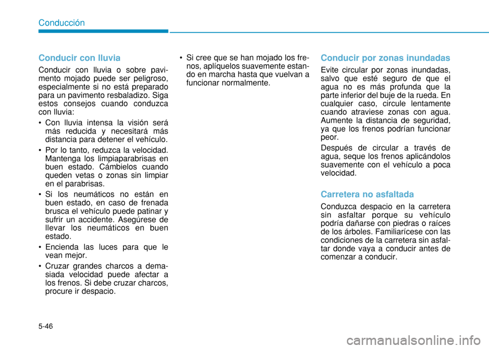Hyundai H350 2015 Manual del propietario (in Spanish) 5-46
Conducción
Conducir con lluvia
Conducir con lluvia o sobre pavi- mento mojado puede ser peligroso,especialmente si no está preparadopara un pavimento resbaladizo. Sigaestos consejos cuando con Hyundai H350 2015 Manual del propietario (in Spanish) 5-46
Conducción
Conducir con lluvia
Conducir con lluvia o sobre pavi- mento mojado puede ser peligroso,especialmente si no está preparadopara un pavimento resbaladizo. Sigaestos consejos cuando con