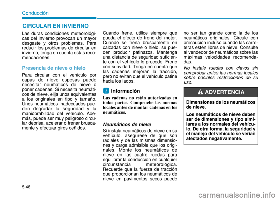 Hyundai H350 2015 Manual del propietario (in Spanish) 5-48
Conducción
Las duras condiciones meteorológi- cas del invierno provocan un mayordesgaste y otros problemas. Parareducir los problemas de circular eninvierno, tenga en cuenta estas reco-mendacio Hyundai H350 2015 Manual del propietario (in Spanish) 5-48
Conducción
Las duras condiciones meteorológi- cas del invierno provocan un mayordesgaste y otros problemas. Parareducir los problemas de circular eninvierno, tenga en cuenta estas reco-mendacio