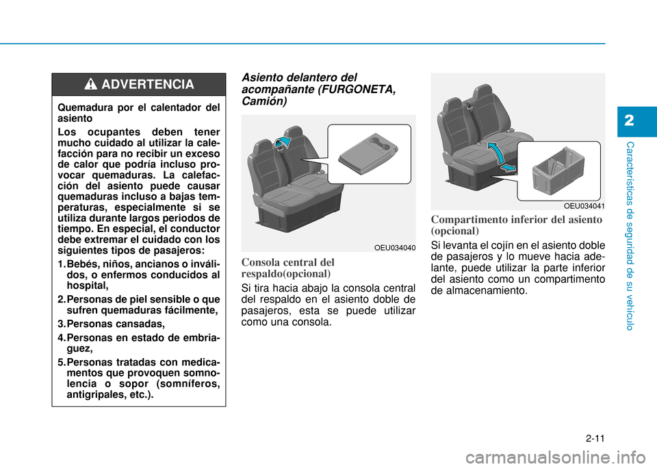 Hyundai H350 2015 Manual del propietario (in Spanish) 2-11
Características de seguridad de su vehículo
Asiento delantero del acompañante (FURGONETA,Camión)
Consola central del respaldo(opcional)
Si tira hacia abajo la consola central del respaldo en Hyundai H350 2015 Manual del propietario (in Spanish) 2-11
Características de seguridad de su vehículo
Asiento delantero del acompañante (FURGONETA,Camión)
Consola central del respaldo(opcional)
Si tira hacia abajo la consola central del respaldo en