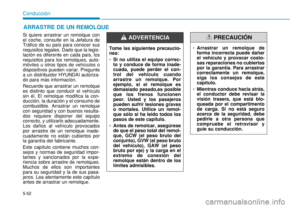 Hyundai H350 2015 Manual del propietario (in Spanish) 5-52
Conducción
Si quiere arrastrar un remolque con el coche, consulte en la Jefatura deTráfico de su paÃs para conocer susrequisitos legales. Dado que la legis-lación es diferente en cada paÃs, Hyundai H350 2015 Manual del propietario (in Spanish) 5-52
Conducción
Si quiere arrastrar un remolque con el coche, consulte en la Jefatura deTráfico de su paÃs para conocer susrequisitos legales. Dado que la legis-lación es diferente en cada paÃs,