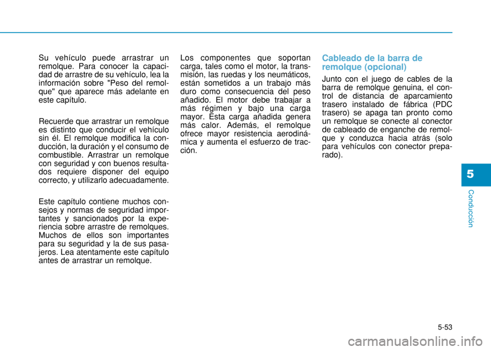 Hyundai H350 2015 Manual del propietario (in Spanish) 5-53
Conducción
5
Su vehÃculo puede arrastrar un remolque. Para conocer la capaci-dad de arrastre de su vehÃculo, lea lainformación sobre "Peso del remol-que" que aparece más adelante eneste capà Hyundai H350 2015 Manual del propietario (in Spanish) 5-53
Conducción
5
Su vehÃculo puede arrastrar un remolque. Para conocer la capaci-dad de arrastre de su vehÃculo, lea lainformación sobre "Peso del remol-que" que aparece más adelante eneste capÃ