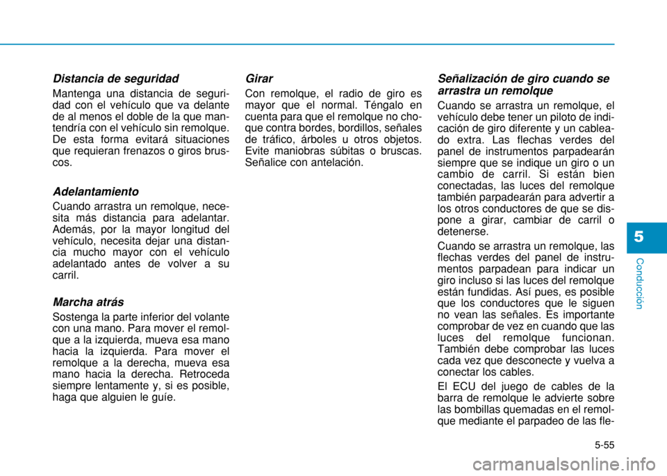 Hyundai H350 2015 Manual del propietario (in Spanish) 5-55
Conducción
5
Distancia de seguridad Mantenga una distancia de seguri- dad con el vehÃculo que va delantede al menos el doble de la que man-tendrÃa con el vehÃculo sin remolque.De esta forma e Hyundai H350 2015 Manual del propietario (in Spanish) 5-55
Conducción
5
Distancia de seguridad Mantenga una distancia de seguri- dad con el vehÃculo que va delantede al menos el doble de la que man-tendrÃa con el vehÃculo sin remolque.De esta forma e