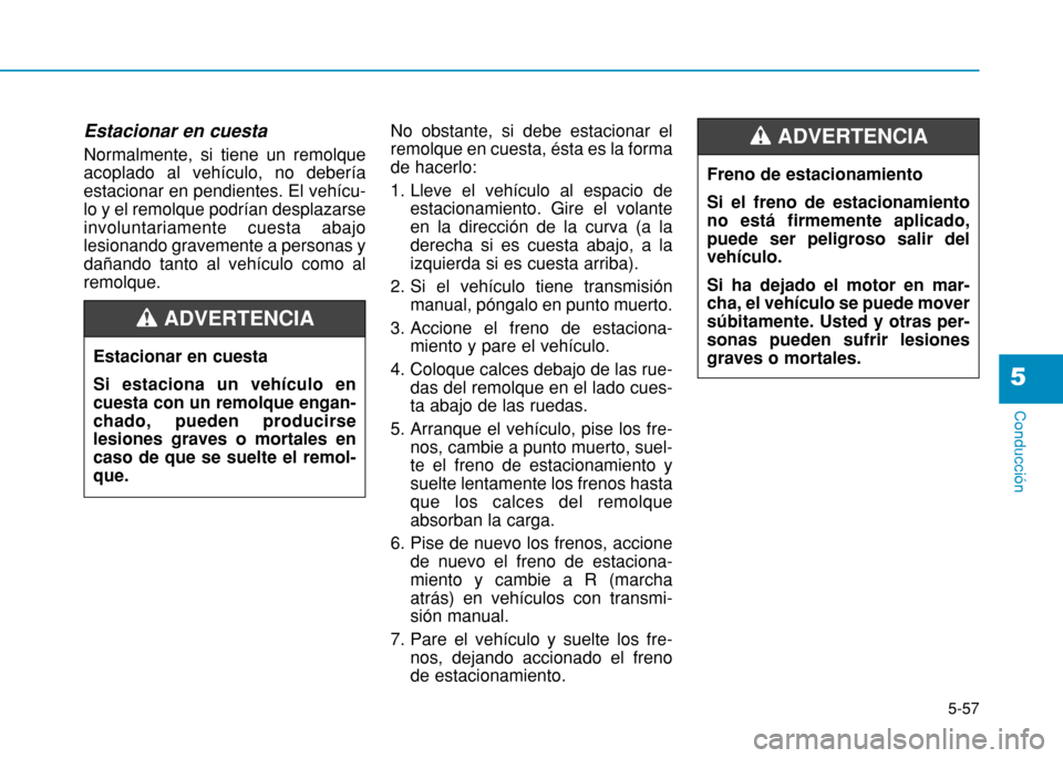 Hyundai H350 2015 Manual del propietario (in Spanish) Estacionar en cuesta Normalmente, si tiene un remolque acoplado al vehÃculo, no deberÃaestacionar en pendientes. El vehÃcu-lo y el remolque podrÃan desplazarseinvoluntariamente cuesta abajolesiona Hyundai H350 2015 Manual del propietario (in Spanish) Estacionar en cuesta Normalmente, si tiene un remolque acoplado al vehÃculo, no deberÃaestacionar en pendientes. El vehÃcu-lo y el remolque podrÃan desplazarseinvoluntariamente cuesta abajolesiona