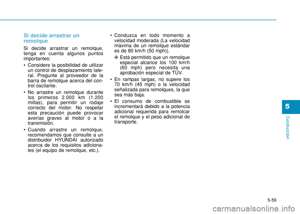 Hyundai H350 2015 Manual del propietario (in Spanish) 5-59
Conducción
5
Si decide arrastrar un remolque
Si decide arrastrar un remolque, tenga en cuenta algunos puntosimportantes:
Considere la posibilidad de utilizarun control de desplazamiento late Hyundai H350 2015 Manual del propietario (in Spanish) 5-59
Conducción
5
Si decide arrastrar un remolque
Si decide arrastrar un remolque, tenga en cuenta algunos puntosimportantes:
Considere la posibilidad de utilizarun control de desplazamiento late