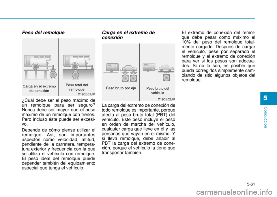 Hyundai H350 2015 Manual del propietario (in Spanish) 5-61
Conducción
5
Peso del remolque ¿Cuál debe ser el peso máximo de un remolque para ser seguro?Nunca debe ser mayor que el pesomáximo de un remolque con frenos.Pero incluso éste puede ser exce Hyundai H350 2015 Manual del propietario (in Spanish) 5-61
Conducción
5
Peso del remolque ¿Cuál debe ser el peso máximo de un remolque para ser seguro?Nunca debe ser mayor que el pesomáximo de un remolque con frenos.Pero incluso éste puede ser exce