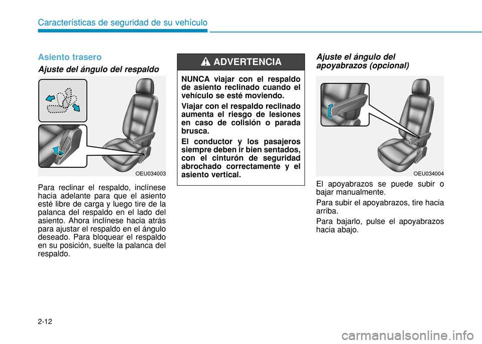 Hyundai H350 2015  Manual del propietario (in Spanish) 2-12
Características de seguridad de su vehículo
Asiento trasero 
Ajuste del ángulo del respaldo Para reclinar el respaldo, inclínese hacia adelante para que el asientoesté libre de carga y luego