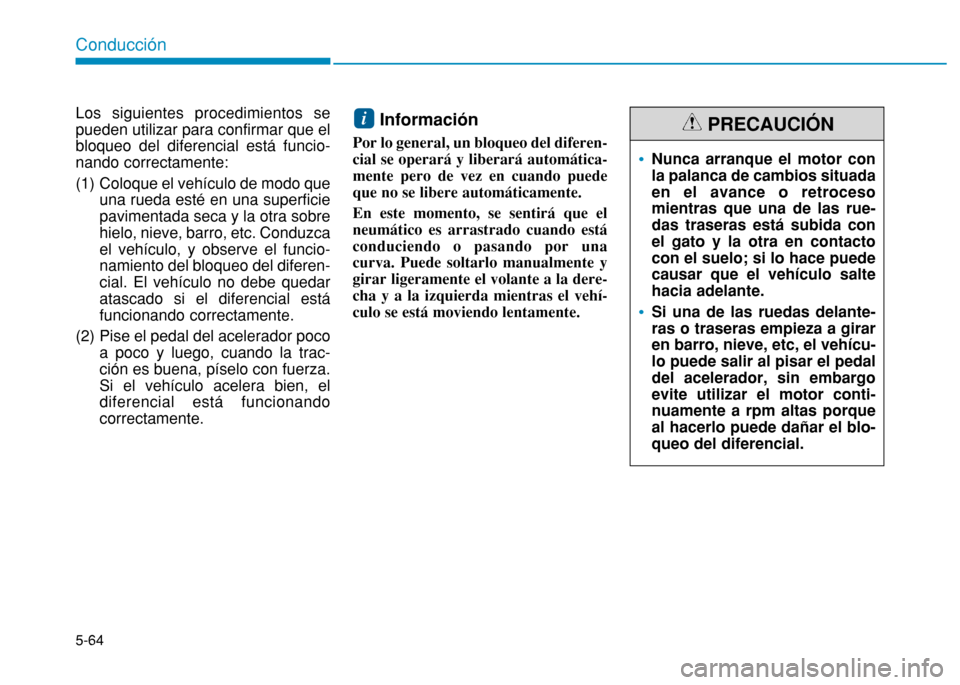 Hyundai H350 2015 Manual del propietario (in Spanish) 5-64
Conducción
Los siguientes procedimientos se pueden utilizar para confirmar que elbloqueo del diferencial está funcio-nando correctamente:
(1) Coloque el vehículo de modo queuna rueda esté Hyundai H350 2015 Manual del propietario (in Spanish) 5-64
Conducción
Los siguientes procedimientos se pueden utilizar para confirmar que elbloqueo del diferencial está funcio-nando correctamente:
(1) Coloque el vehículo de modo queuna rueda esté