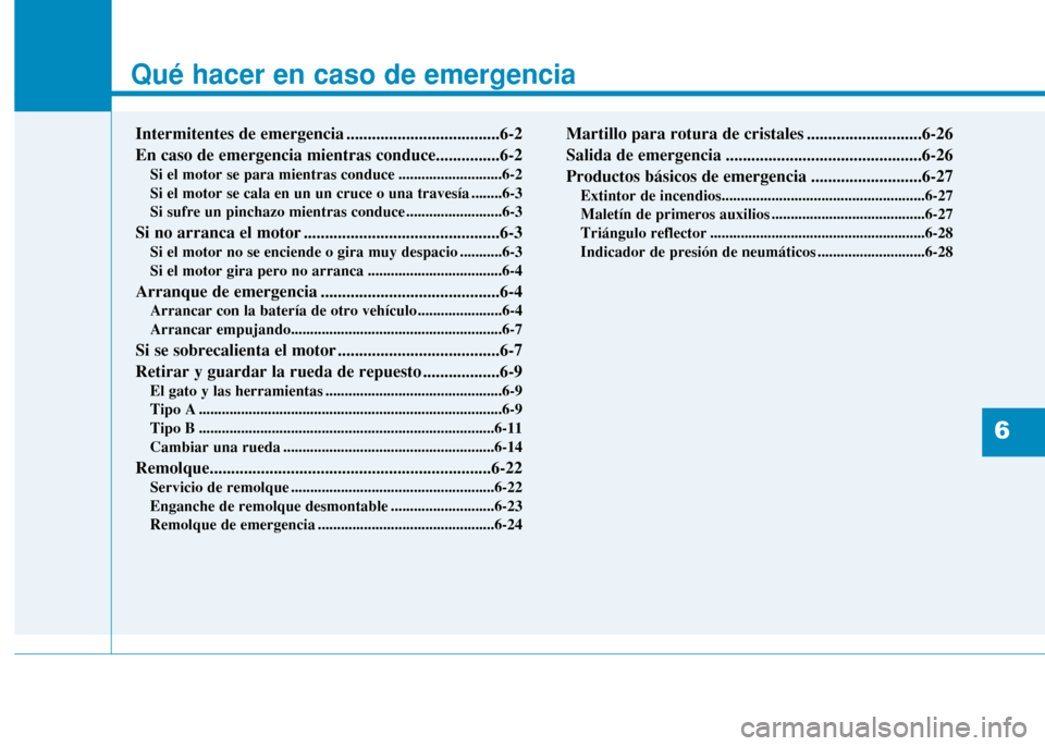 Hyundai H350 2015 Manual del propietario (in Spanish) Qué hacer en caso de emergencia
Intermitentes de emergencia ....................................6-2 En caso de emergencia mientras conduce...............6-2Si el motor se para mientras conduce ...... Hyundai H350 2015 Manual del propietario (in Spanish) Qué hacer en caso de emergencia
Intermitentes de emergencia ....................................6-2 En caso de emergencia mientras conduce...............6-2Si el motor se para mientras conduce ......